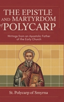 The Epistle and Martyrdom of Polycarp: Writings from an Apostolic Father of the Early Church 9371239409 Book Cover
