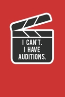 I CAN'T. I HAVE AUDITIONS.: Funny Meme Audition Journal * Great gift for Actors and Performers * 6" x 9" 100 pages 167172030X Book Cover
