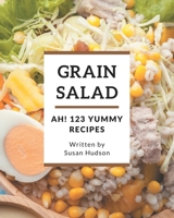 Ah! 123 Yummy Grain Salad Recipes: Discover Yummy Grain Salad Cookbook NOW! B08H4RZ4XX Book Cover