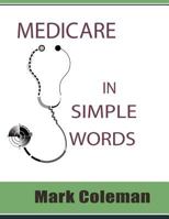 Medicare In Simple Words 1481125281 Book Cover