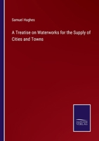 A Treatise on Waterworks for the Supply of Cities and Towns: With a Description of the Principal Geological Formations of England as Influencing Supplies of Water, Details of Engines and Pumping Machi 1179256131 Book Cover