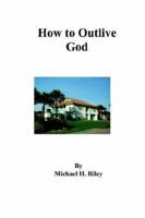 How To Outlive God 0976737213 Book Cover