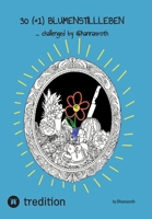 30 (+1) Blumenstillleben - Ein Buch mit kreativen Übungen: ...challenged by @hannasroth (German Edition) 3384440463 Book Cover