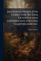 Jagdkatechismus Zum Gebrauche Bei Dem Ã-ffentlichen Unterrichte Und Der Selbstbelehrung (German Edition) 102476866X Book Cover