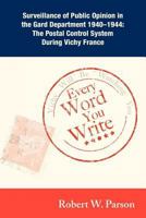 Every Word You Write ... Vichy Will Be Watching You: Surveillance of Public Opinion in the Gard Department 1940-1944: The Postal Control System During Vichy France 1604948833 Book Cover