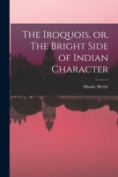 The Iroquois, or, The Bright Side of Indian Character [microform] 1014906504 Book Cover
