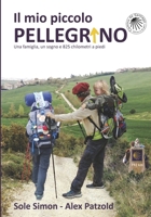 Il mio Piccolo Pellegrino: Una famiglia, un sogno e 825 chilometri a piedi 9878803767 Book Cover