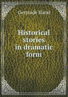 Historical Stories in Dramatic Form 5518729197 Book Cover