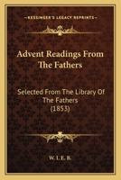 Advent Readings From The Fathers: Selected From The Library Of The Fathers 1164560239 Book Cover