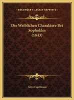 Die Weiblichen Charaktere Bei Sophokles (1843) 1149728841 Book Cover