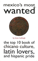 Mexico's Most Wanted™: The Top 10 Book of Chicano Culture, Latin Lovers, and Hispanic Pride (Most Wanted™ Series) 1597971499 Book Cover