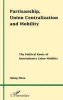 Partisanship, Union Centralization and Mobility: The Political Roots of Interindustry Labor Mobility 2343092222 Book Cover