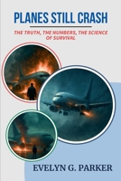 Planes Still Crash: The Truth, The Numbers, The Science of Survival B0FD73YC2D Book Cover