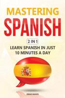 Mastering Spanish 2 In 1: Learn Spanish In Just 10 Minutes A Day 1795851708 Book Cover