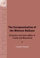 The Europeanisation of the Western Balkans: EU Justice and Home Affairs in Croatia and Macedonia 0719083451 Book Cover