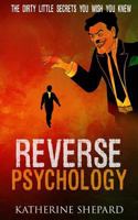 Reverse Psychology: The Dirty Little Secrets That You Wish You Knew 1530629047 Book Cover