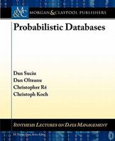 Probabilistic Databases (Synthesis Lectures On Data Management) 1608456803 Book Cover