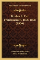 Breslau in Der Franzosenzeit, 1806-1808 (1906) 1160330638 Book Cover