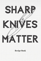 Sharp Knives Matter: Blank Recipe Journal/Book to Write in Favorite Recipes and Meals 1698887183 Book Cover