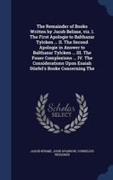 The remainder of books written by Jacob Behme, viz. I. The first apologie to Balthazar Tylcken ... II. The second apologie in answer to Balthazar ... upon Esaiah Stiefel's booke concerning the B0BMGSRVXD Book Cover