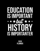 Education Is Important But History Is Importanter 2020 Planner: History Fan 2020 Calendar, Funny Design, 2020 Planner for History Lover, Christmas Gift for History Lover 1676839933 Book Cover