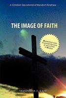 The Image of Faith. (a Christian Devotional of Random Kindness): (30 Practical Ways to Spread the Love of Jesus Christ in 30 Days) 145672097X Book Cover