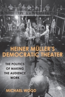 Heiner M�ller's Democratic Theater: The Politics of Making the Audience Work 1571139982 Book Cover