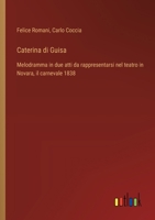 Caterina di Guisa: Melodramma in due atti da rappresentarsi nel teatro in Novara, il carnevale 1838 (Italian Edition) 3385078083 Book Cover