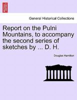 Report on the Pulni Mountains, to accompany the second series of sketches by ... D. H. 1241066604 Book Cover