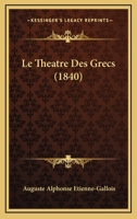 Le Theatre Des Grecs (1840) 1273179668 Book Cover