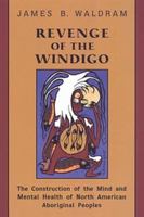 Revenge of the Windigo: The Construction of the Mind and Mental Health of North American Aboriginal Peoples (Anthropological Horizons) 0802086004 Book Cover