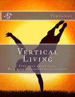 Vertical Living: Find your inner Guru, Be a high performer with purpose 153718783X Book Cover