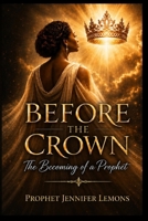 BEFORE THE CROWN: The Becoming of a Prophet B0H22KW3M1 Book Cover