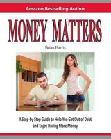 Money Matters: A Step-by-Step Guide to Help You Get Out of Debt and Enjoy Having More Money 179161311X Book Cover