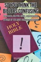 So You Think the Bible Is Confusing: Fun Facts, Helpful Hints, and Answers to Some of the Most Common Questions 1685179304 Book Cover