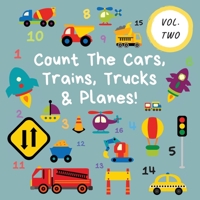 Count The Cars, Trains, Trucks & Planes!: Volume 2 - A Fun Activity Book For 2-5 Year Olds 1913666239 Book Cover