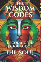 The Wisdom Codes: Decoding the Language of the Soul: Revealing symbolic and energetic patterns that guide human evolution and spiritual growth B0DRSQN9DK Book Cover