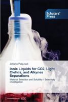 Ionic Liquids for CO2, Light Olefins, and Alkynes Separations: Material Selection and Solubility - Selectivity Investigation 3639518845 Book Cover
