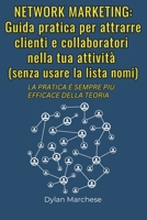 NETWORK MARKETING: Guida pratica per attrarre clienti e collaboratori nella tua attività (senza usare la lista nomi): La pratica è sempre più efficace della teoria (Italian Edition) B0F7K7VNCD Book Cover