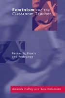 Feminism and the Classroom Teacher: Research, Praxis, Pedagogy 0750707496 Book Cover