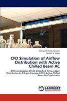 CFD Simulation of Airflow Distribution with Active Chilled Beam AC: CFD Investigation Of Air Velocity & Temperature Distribution In A Room Equipped With Active Chilled Beam Air-Conditioner 365919266X Book Cover