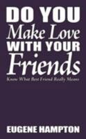 Do You Make Love With Your Friends: Know 1434329038 Book Cover