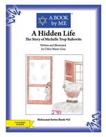 A Hidden Life: The Story of Michelle Trop Rubovits 1514167131 Book Cover