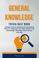 General Knowledge Trivia Quiz Book: Multiple Choice Questions & Fascinating Facts to Challenge Your Mind, Boost Your Knowledge, and Enjoy Hours of Fun Learning B0FN7GD4NM Book Cover