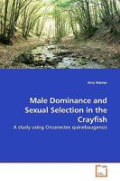 Male Dominance and Sexual Selection in the Crayfish: A study using Orconectes quinebaugensis 3639177711 Book Cover