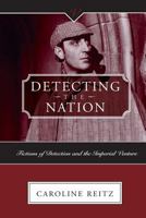 Detecting the Nation: Fictions of Detection and the Imperial Venture 0814251358 Book Cover