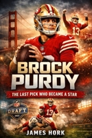 BROCK PURDY: The Last Pick Who Became A Star B0GFVWVB9J Book Cover