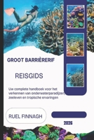 Groot Barrièrerif Reisgids 2026: Uw complete handboek voor het verkennen van onderwaterparadijzen, zeeleven en tropische ervaringen B0FTRR71K5 Book Cover
