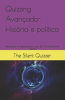 Quizzing Avan�ado-Hist�ria e pol�tica: Perguntas e respostas ao quiz de Conhecimento Geral B09JJ5LJ6Q Book Cover