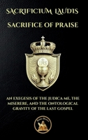 SACRIFICE OF PRAISE: SACRIFICIUM LAUDIS - AN EXEGESIS OF THE JUDICA ME, THE MISERERE, AND THE ONTOLOGICAL GRAVITY OF THE LAST GOSPEL (The Church Militant Library) 1068062517 Book Cover